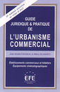Couverture de l'ouvrage Guide juridique & pratique de l'urbanisme commercial : établissement commerciaux et hôteliers...