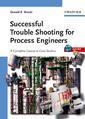 Couverture de l'ouvrage Successful trouble shooting for process engineers : a complete course in case studies