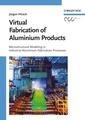 Couverture de l'ouvrage Virtual fabrication of aluminum alloys : Microstructural modelling in industrial aluminum production
